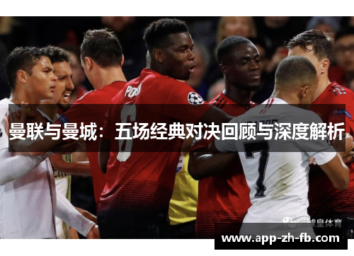 曼联与曼城：五场经典对决回顾与深度解析