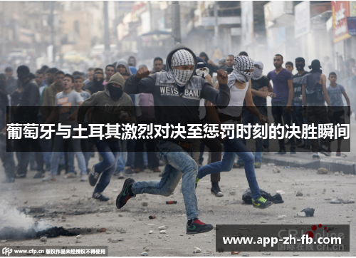 葡萄牙与土耳其激烈对决至惩罚时刻的决胜瞬间 葡萄牙与土耳其激烈对决至惩罚时刻的决胜瞬间
