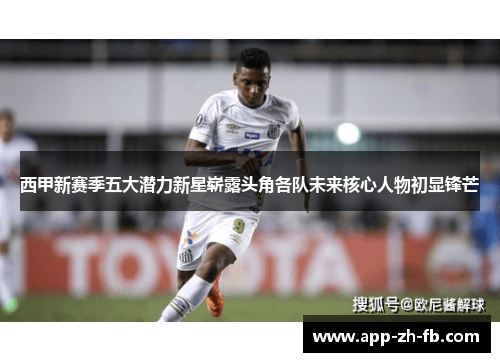 西甲新赛季五大潜力新星崭露头角各队未来核心人物初显锋芒 西甲新赛季五大潜力新星崭露头角各队未来核心人物初显锋芒