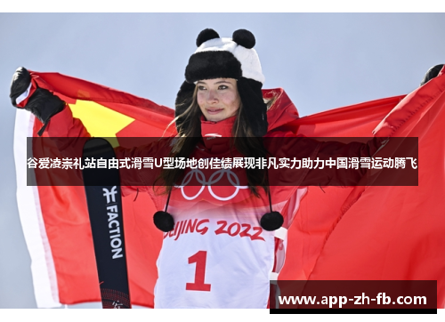 谷爱凌崇礼站自由式滑雪U型场地创佳绩展现非凡实力助力中国滑雪运动腾飞 谷爱凌崇礼站自由式滑雪U型场地创佳绩展现非凡实力助力中国滑雪运动腾飞