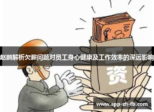 赵鹏解析欠薪问题对员工身心健康及工作效率的深远影响 赵鹏解析欠薪问题对员工身心健康及工作效率的深远影响
