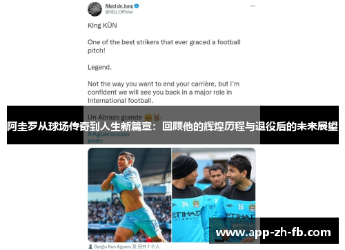阿圭罗从球场传奇到人生新篇章:回顾他的辉煌历程与退役后的未来展望 阿圭罗从球场传奇到人生新篇章:回顾他的辉煌历程与退役后的未来展望