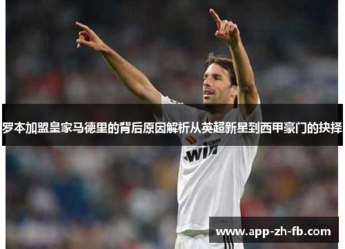 罗本加盟皇家马德里的背后原因解析从英超新星到西甲豪门的抉择