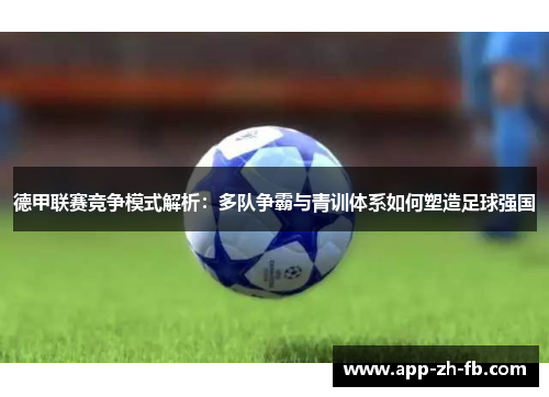 德甲联赛竞争模式解析：多队争霸与青训体系如何塑造足球强国