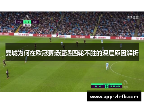曼城为何在欧冠赛场遭遇四轮不胜的深层原因解析
