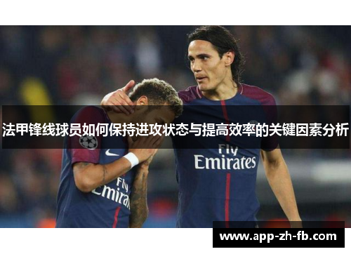 法甲锋线球员如何保持进攻状态与提高效率的关键因素分析