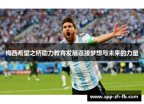 梅西希望之桥助力教育发展连接梦想与未来的力量 梅西希望之桥助力教育发展连接梦想与未来的力量