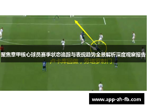 聚焦意甲核心球员赛季状态追踪与表现趋势全景解析深度观察报告 聚焦意甲核心球员赛季状态追踪与表现趋势全景解析深度观察报告