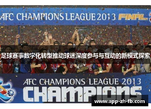 足球赛事数字化转型推动球迷深度参与与互动的新模式探索
