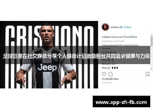 足球巨星在社交媒体分享个人健身计划激励粉丝共同追求健康与力量