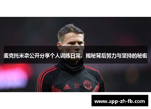 麦克托米奈公开分享个人训练日常，揭秘背后努力与坚持的秘密