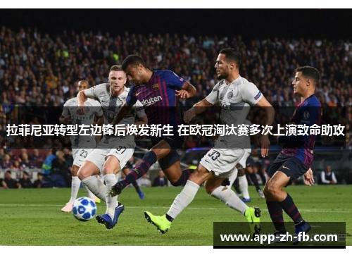 拉菲尼亚转型左边锋后焕发新生 在欧冠淘汰赛多次上演致命助攻